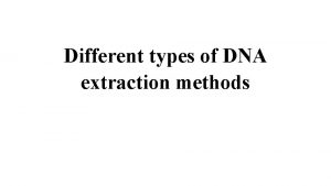 Different types of DNA extraction methods Different types