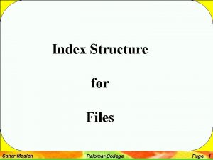 Index Structure for Files Sahar Mosleh Palomar College