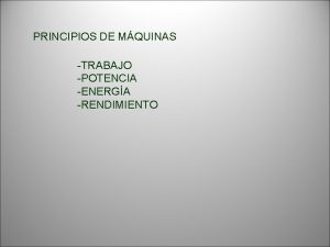 PRINCIPIOS DE MQUINAS TRABAJO POTENCIA ENERGA RENDIMIENTO PRINCIPIOS