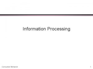 Information Processing Consumer Behavior 1 Information Processing l