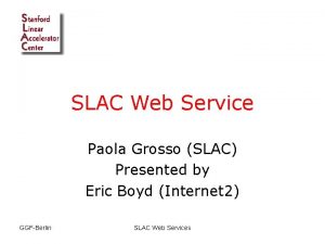 SLAC Web Service Paola Grosso SLAC Presented by