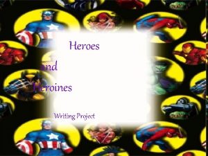 Heroes and Heroines Writing Project Heroes and Heroines