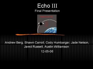 Echo Final Presentation Andrew Berg Shawn Carroll Cody