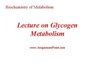 Biochemistry of Metabolism Lecture on Glycogen Metabolism www