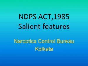 NDPS ACT 1985 Salient features Narcotics Control Bureau