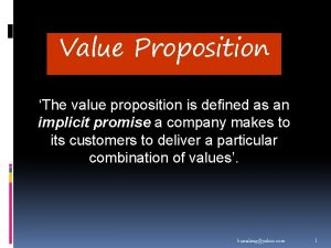 Value Proposition The value proposition is defined as