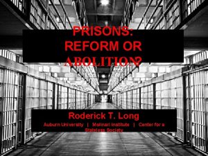 PRISONS REFORM OR ABOLITION Roderick T Long Auburn