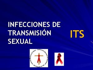 INFECCIONES DE TRANSMISIN SEXUAL ITS INFECCIONES DE TRANSMISIN