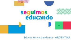 Educacin en pandemia ARGENTINA Seguimos Educando es un