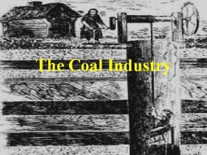 The Coal Industry BEFORE THE INDUSTRIAL REVOLUTION Before