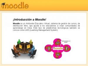 Introduccin a Moodle Moodle es un Ambiente Educativo