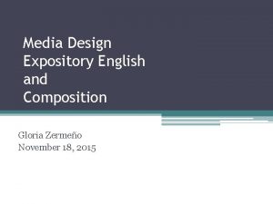 Media Design Expository English and Composition Gloria Zermeo