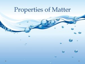 Properties of Matter Matter Matter is anything that