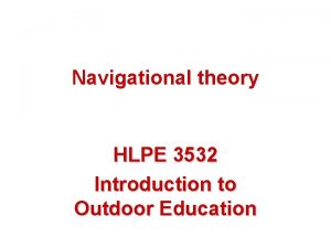 Navigational theory HLPE 3532 Introduction to Outdoor Education