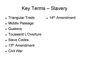 Key Terms Slavery Triangular Trade Middle Passage Quakers