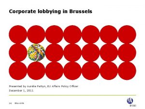 Corporate lobbying in Brussels Presented by Aurlie Pattyn