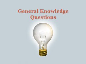 General Knowledge Questions General Knowledge Questions 1 2