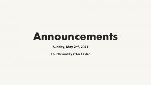 Announcements Sunday May 2 nd 2021 Fourth Sunday