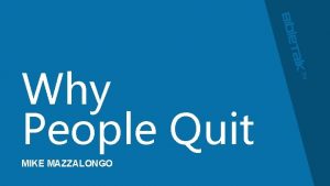 Why People Quit MIKE MAZZALONGO Why People Quit