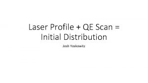 Laser Profile QE Scan Initial Distribution Josh Yoskowitz