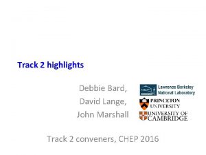 Track 2 highlights Debbie Bard David Lange John