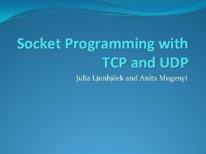 Socket Programming with TCP and UDP Julia Ljunbjrk
