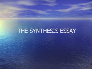 THE SYNTHESIS ESSAY What is synthesis Definition Synthesis