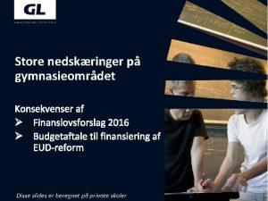 Store nedskringer p gymnasieomrdet Konsekvenser af Finanslovsforslag 2016