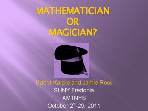 MATHEMATICIAN OR MAGICIAN Mabra Karpie and Jamie Ross