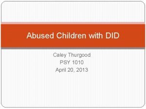 Abused Children with DID Caley Thurgood PSY 1010