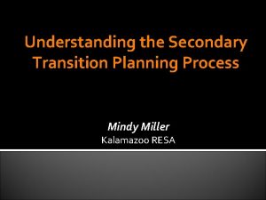 Understanding the Secondary Transition Planning Process Mindy Miller