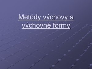 Metdy vchovy a vchovn formy Metda cesta spsob