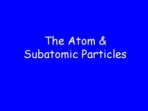 The Atom Subatomic Particles Atomic Number atomic number