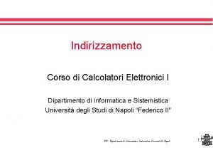 Indirizzamento Corso di Calcolatori Elettronici I Dipartimento di