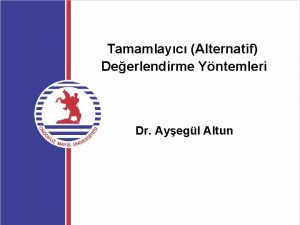 Tamamlayc Alternatif Deerlendirme Yntemleri Dr Ayegl Altun erik