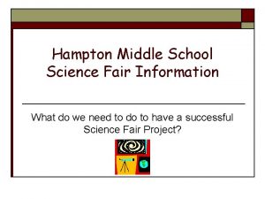Hampton Middle School Science Fair Information What do