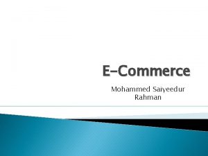ECommerce Mohammed Saiyeedur Rahman What is Ecommerce Ecommerce