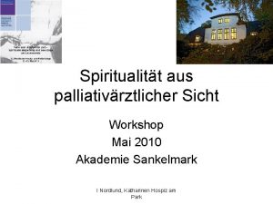 Spiritualitt aus palliativrztlicher Sicht Workshop Mai 2010 Akademie