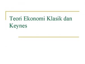 Teori Ekonomi Klasik dan Keynes Teori Ekonomi Klasik