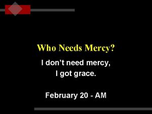Who Needs Mercy I dont need mercy I