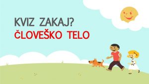 KVIZ ZAKAJ LOVEKO TELO KAKO SE IGRAMO IGRAMO