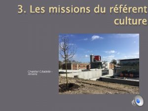 3 Les missions du rfrent culture Chantier Citadelle