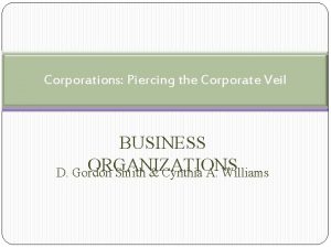 Corporations Piercing the Corporate Veil BUSINESS ORGANIZATIONS D