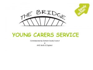 YOUNG CARERS SERVICE Commissioned by Durham County Council