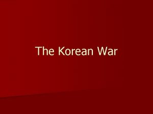 The Korean War The Korean War n At