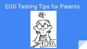 EOG Testing Tips for Parents Tip 1 If