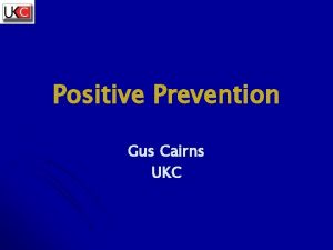 Positive Prevention Gus Cairns UKC What is it