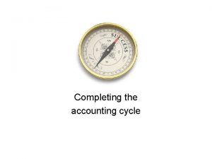Completing the accounting cycle Financial statements are the