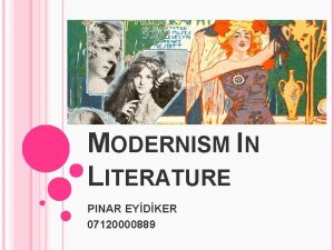 MODERNISM IN LITERATURE PINAR EYDKER 07120000889 Modernism is