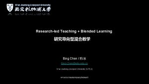 Researchled Teaching Blended Learning Bing Chen Bing Chenxjtlu